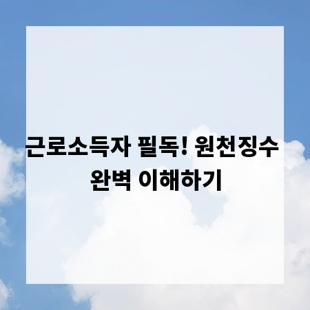 근로소득자 필독! 원천징수 완벽 이해하기