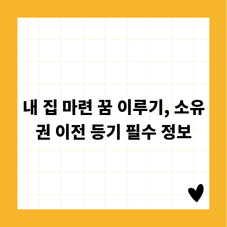 내 집 마련 꿈 이루기, 소유권 이전 등기 필수 정보