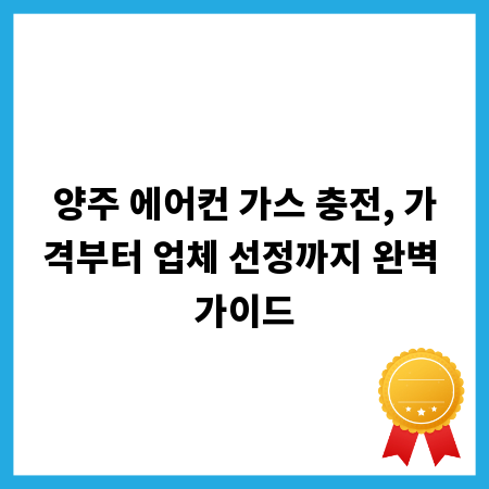양주 에어컨 가스 충전, 가격부터 업체 선정까지 완벽 가이드