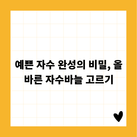 예쁜 자수 완성의 비밀, 올바른 자수바늘 고르기