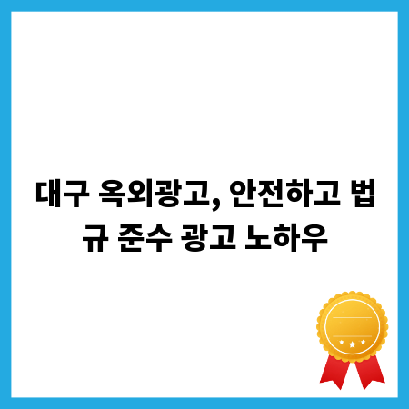 대구 옥외광고, 안전하고 법규 준수 광고 노하우