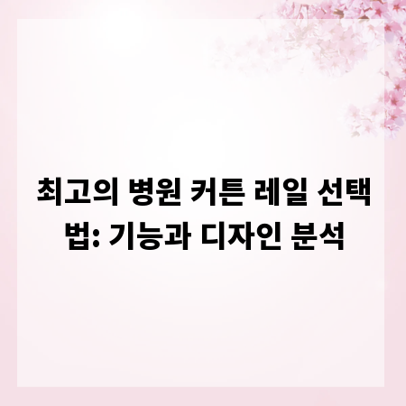 최고의 병원 커튼 레일 선택법: 기능과 디자인 분석
