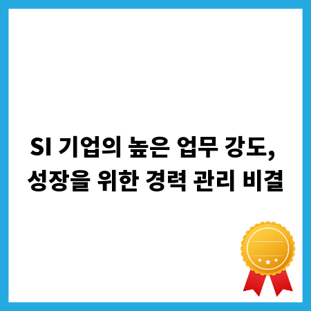 SI 기업의 높은 업무 강도, 성장을 위한 경력 관리 비결