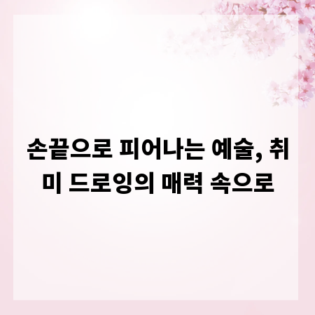 손끝으로 피어나는 예술, 취미 드로잉의 매력 속으로