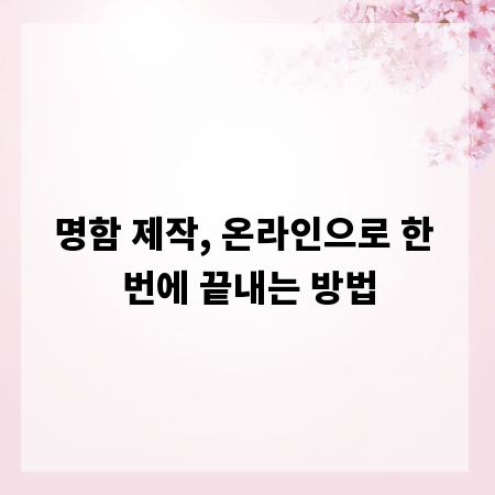 명함 제작, 온라인으로 한 번에 끝내는 방법