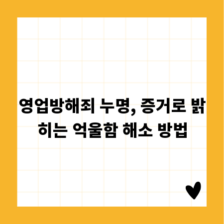 영업방해죄 누명, 증거로 밝히는 억울함 해소 방법