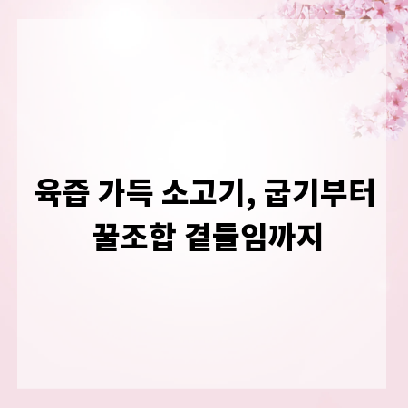 육즙 가득 소고기, 굽기부터 꿀조합 곁들임까지
