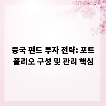 중국 펀드 투자 전략: 포트폴리오 구성 및 관리 핵심