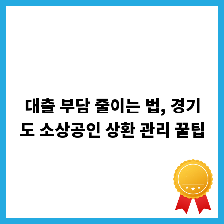 대출 부담 줄이는 법, 경기도 소상공인 상환 관리 꿀팁