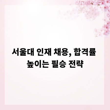 서울대 인재 채용, 합격률 높이는 필승 전략