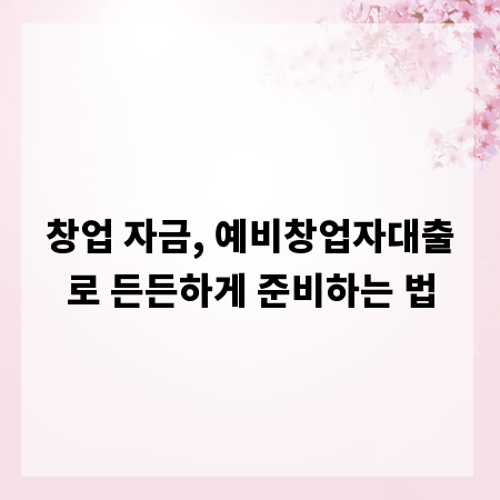 창업 자금, 예비창업자대출로 든든하게 준비하는 법