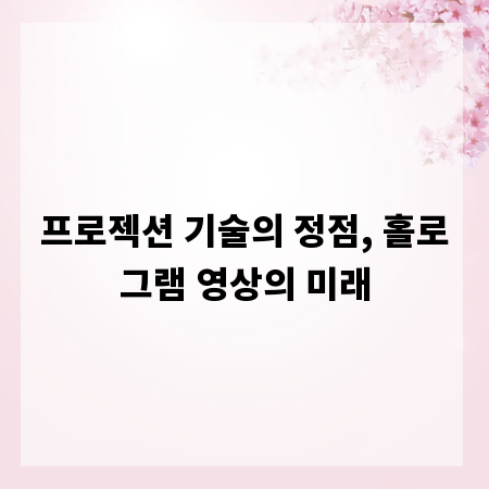 프로젝션 기술의 정점, 홀로그램 영상의 미래