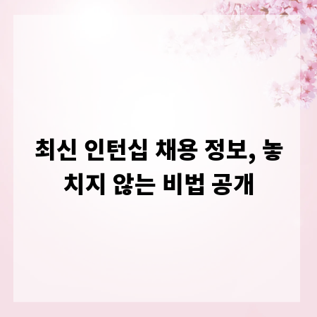 최신 인턴십 채용 정보, 놓치지 않는 비법 공개