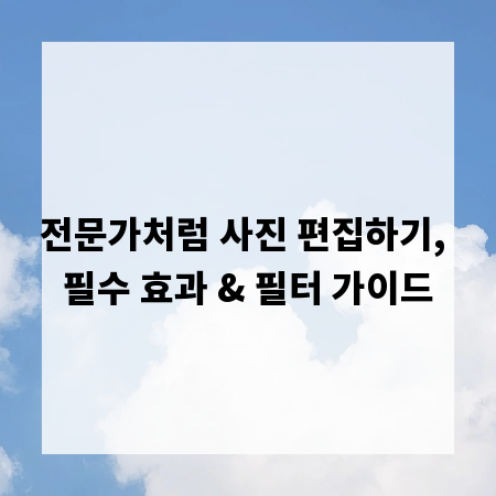 전문가처럼 사진 편집하기, 필수 효과 & 필터 가이드