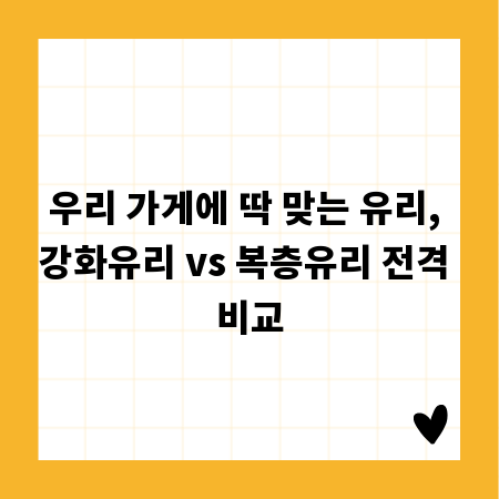 우리 가게에 딱 맞는 유리, 강화유리 vs 복층유리 전격 비교