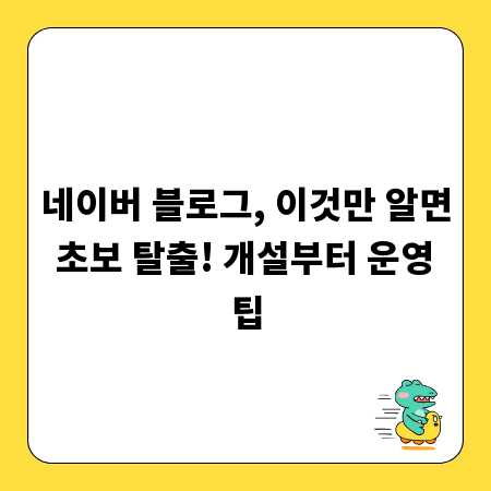 네이버 블로그, 이것만 알면 초보 탈출! 개설부터 운영 팁