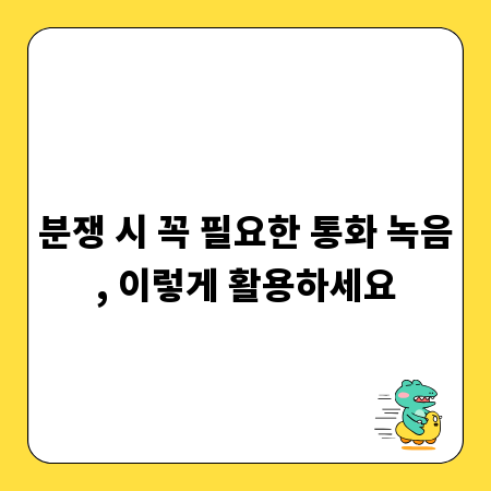 분쟁 시 꼭 필요한 통화 녹음, 이렇게 활용하세요