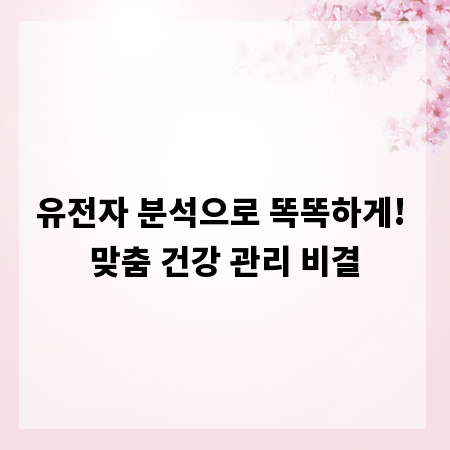 유전자 분석으로 똑똑하게! 맞춤 건강 관리 비결