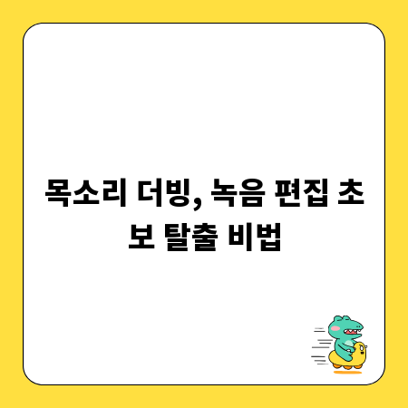 목소리 더빙, 녹음 편집 초보 탈출 비법