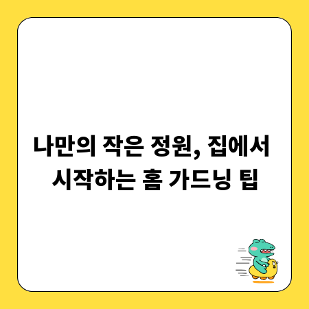 나만의 작은 정원, 집에서 시작하는 홈 가드닝 팁