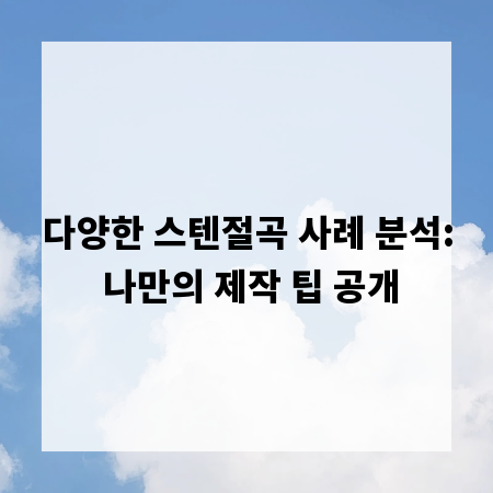 다양한 스텐절곡 사례 분석: 나만의 제작 팁 공개