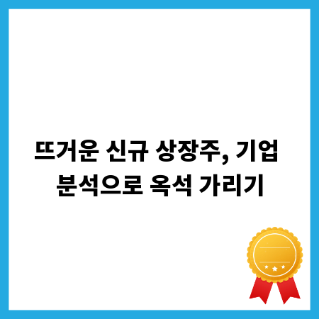 뜨거운 신규 상장주, 기업 분석으로 옥석 가리기