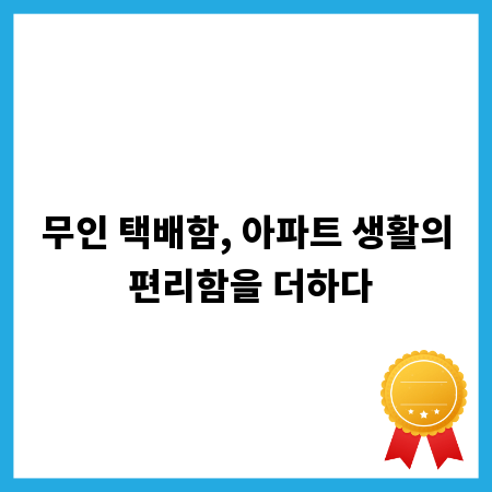 무인 택배함, 아파트 생활의 편리함을 더하다