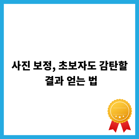 사진 보정, 초보자도 감탄할 결과 얻는 법