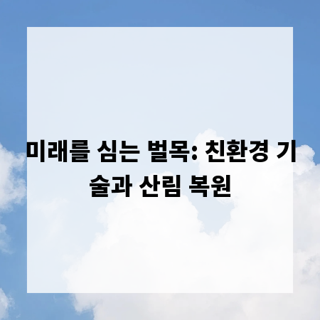 미래를 심는 벌목: 친환경 기술과 산림 복원