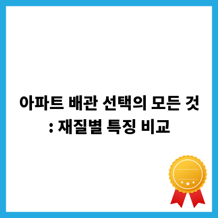아파트 배관 선택의 모든 것: 재질별 특징 비교