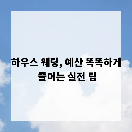 하우스 웨딩, 예산 똑똑하게 줄이는 실전 팁