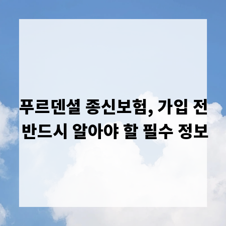 푸르덴셜 종신보험, 가입 전 반드시 알아야 할 필수 정보