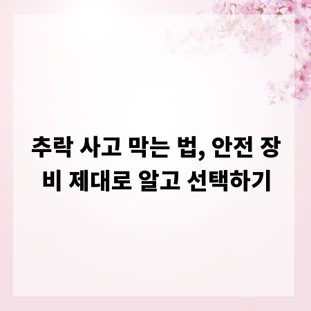 추락 사고 막는 법, 안전 장비 제대로 알고 선택하기