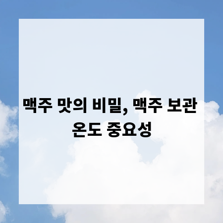 맥주 맛의 비밀, 맥주 보관 온도 중요성