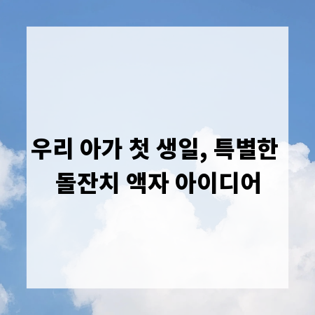 우리 아가 첫 생일, 특별한 돌잔치 액자 아이디어
