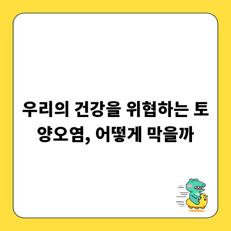 우리의 건강을 위협하는 토양오염, 어떻게 막을까