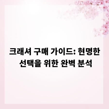 크래셔 구매 가이드: 현명한 선택을 위한 완벽 분석