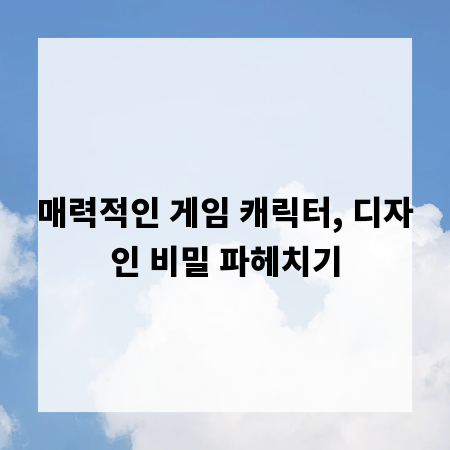 매력적인 게임 캐릭터, 디자인 비밀 파헤치기