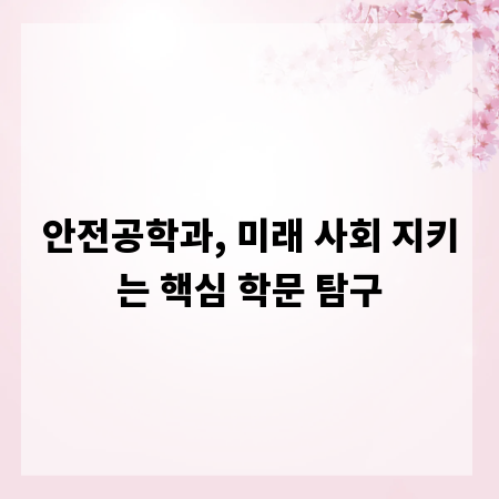 안전공학과, 미래 사회 지키는 핵심 학문 탐구