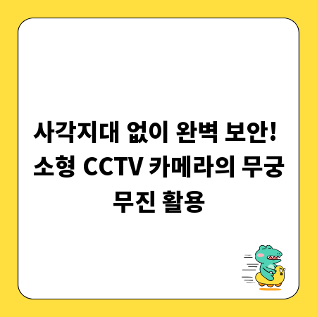사각지대 없이 완벽 보안! 소형 CCTV 카메라의 무궁무진 활용