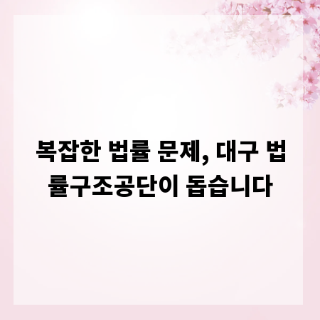 복잡한 법률 문제, 대구 법률구조공단이 돕습니다