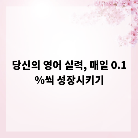당신의 영어 실력, 매일 0.1%씩 성장시키기