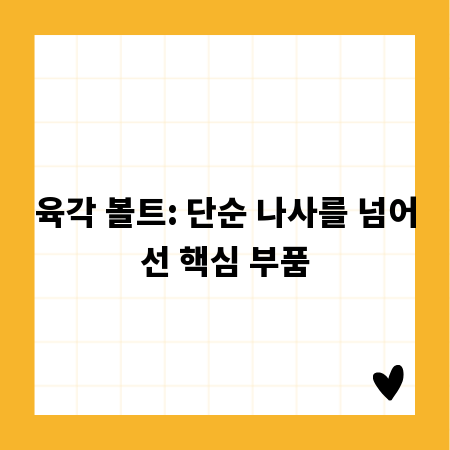 육각 볼트: 단순 나사를 넘어선 핵심 부품