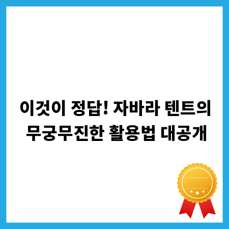 이것이 정답! 자바라 텐트의 무궁무진한 활용법 대공개