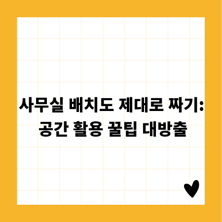 사무실 배치도 제대로 짜기: 공간 활용 꿀팁 대방출