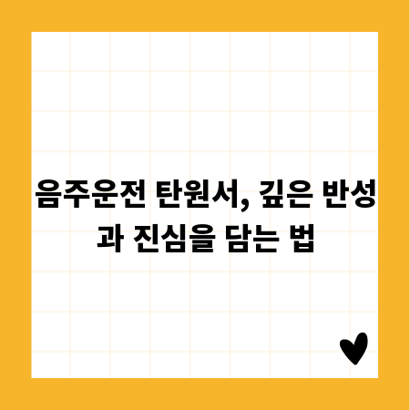 음주운전 탄원서, 깊은 반성과 진심을 담는 법