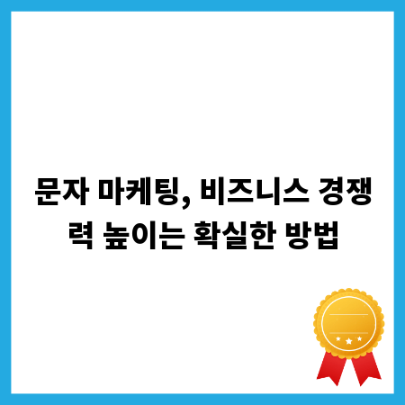 문자 마케팅, 비즈니스 경쟁력 높이는 확실한 방법
