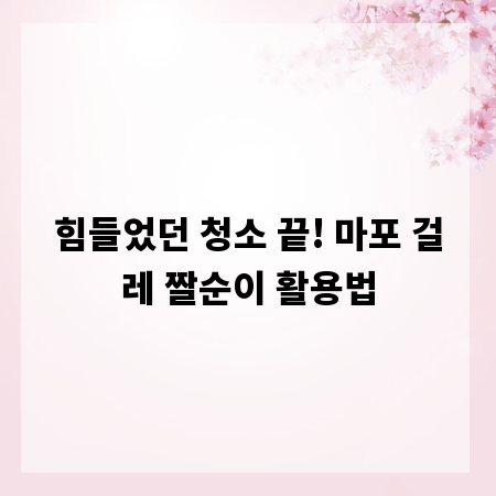힘들었던 청소 끝! 마포 걸레 짤순이 활용법