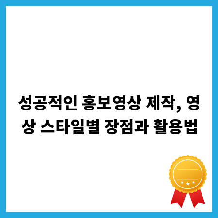 성공적인 홍보영상 제작, 영상 스타일별 장점과 활용법