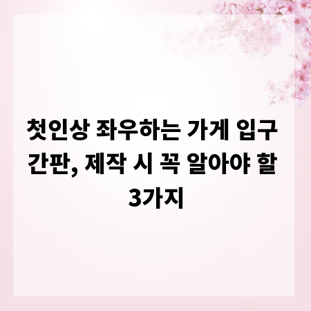 첫인상 좌우하는 가게 입구 간판, 제작 시 꼭 알아야 할 3가지